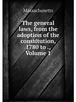 The general laws, from the adoption o