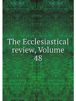 The Ecclesiastical review, Volume 48