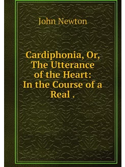 Cardiphonia, Or, The Utterance of the