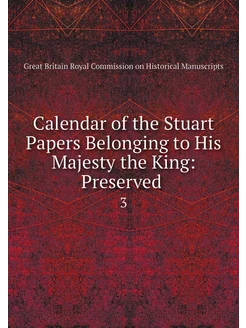 Calendar of the Stuart Papers Belongi