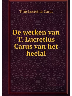 De werken van T. Lucretius Carus van