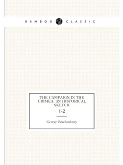 The Campaign in the Crimea An Historical Sketch. 1-2