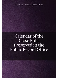 Calendar of the Close Rolls Preserved