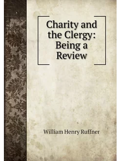 Charity and the Clergy Being a Review