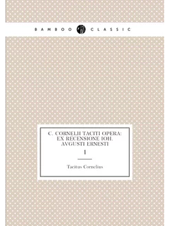 C. Cornelii Taciti opera ex recensione Ioh. Avgusti