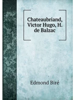 Chateaubriand, Victor Hugo, H. de Balzac