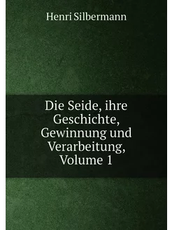 Die Seide, ihre Geschichte, Gewinnung und Verarbeitu