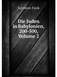 Die Juden in Babylonien, 200-500, Vol