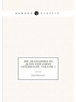 Die Aramaismen im Alten Testament untersucht, Volume 1