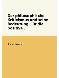 Der philosophische Kriticismus und seine Bedeutung