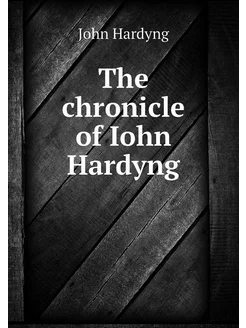 The chronicle of Iohn Hardyng