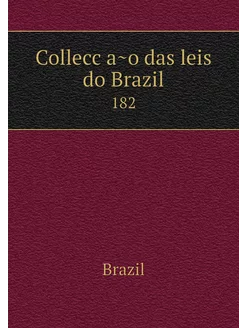 Collecção das leis do Brazil. 182