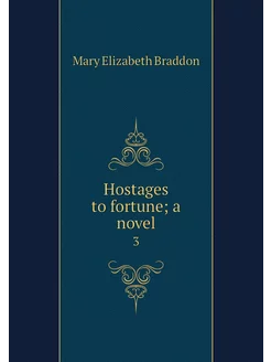 Hostages to fortune a novel. 3