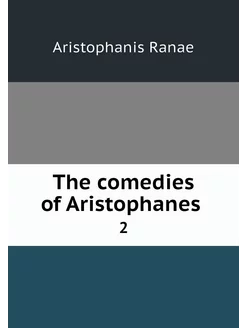 The comedies of Aristophanes . 2