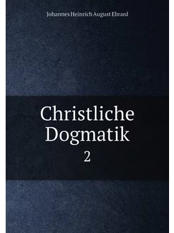 Christliche Dogmatik. 2