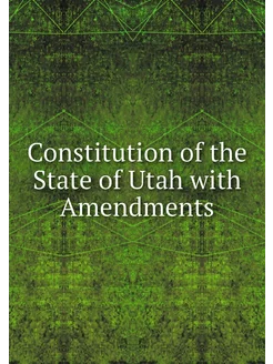 Constitution of the State of Utah with Amendments