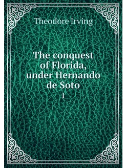 The conquest of Florida, under Hernan