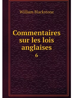 Commentaires sur les lois anglaises. 6