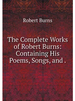 The Complete Works of Robert Burns C