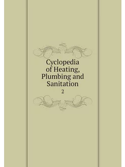 Cyclopedia of Heating, Plumbing and S