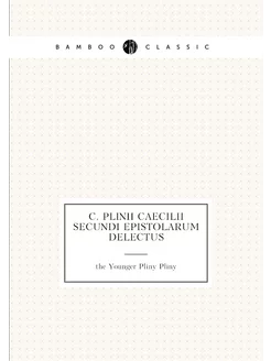 C. Plinii Caecilii Secundi Epistolarum delectus