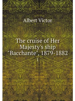 The cruise of Her Majesty's ship "Bac