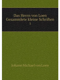 Das Herrn von Loen Gesammlete kleine