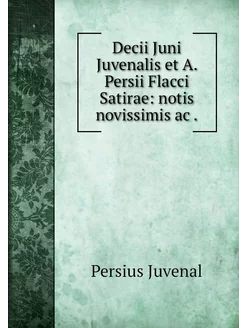 Decii Juni Juvenalis et A. Persii Fla