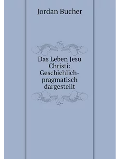 Das Leben Jesu Christi Geschichlich-