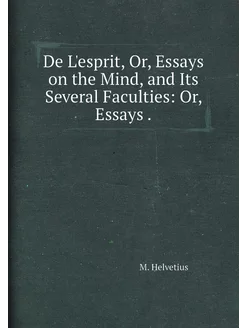 De L'esprit, Or, Essays on the Mind, and Its Several