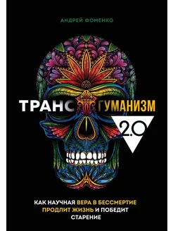 Трансгуманизм 2.0. Как научная вера в бессмертие продлит