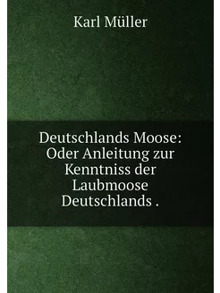 Deutschlands Moose Oder Anleitung zur Kenntniss der