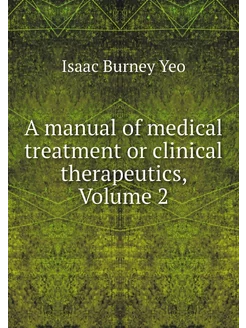 A manual of medical treatment or clin