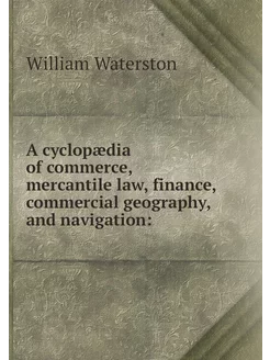 A cyclopædia of commerce, mercantile