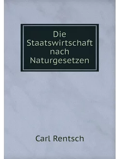 Die Staatswirtschaft nach Naturgesetzen