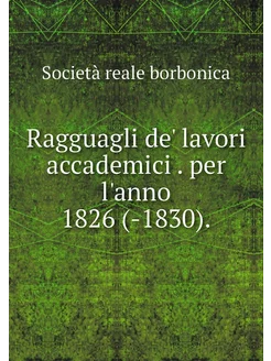 Ragguagli de' lavori accademici . per