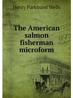 The American salmon fisherman microform