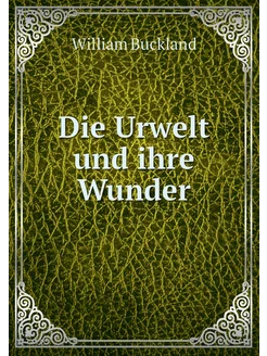 Die Urwelt und ihre Wunder