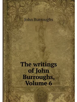 The writings of John Burroughs, Volume 6