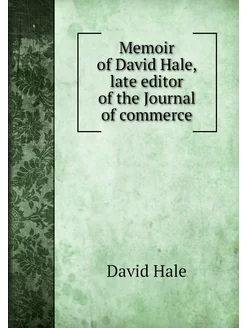 Memoir of David Hale, late editor of