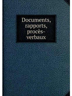 Documents, rapports, procès-verbaux