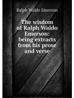 The wisdom of Ralph Waldo Emerson be