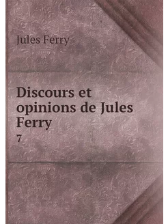 Discours et opinions de Jules Ferry. 7