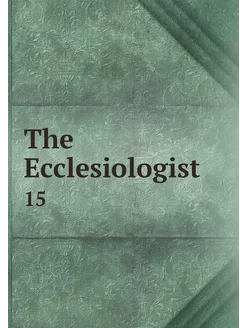 The Ecclesiologist. 15