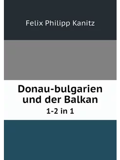 Donau-bulgarien und der Balkan. 1-2 in 1