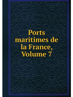 Ports maritimes de la France, Volume 7