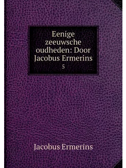 Eenige zeeuwsche oudheden Door Jacob