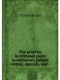 The practice in criminal cases in cer