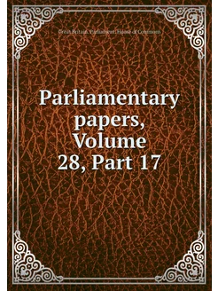 Parliamentary papers, Volume 28,Part 17