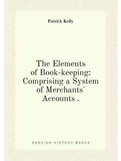 The Elements of Book-keeping Comprising a System of